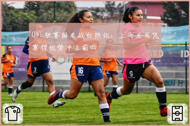 OWL联赛排名战白热化，上海龙或凭赛程优势冲击前四