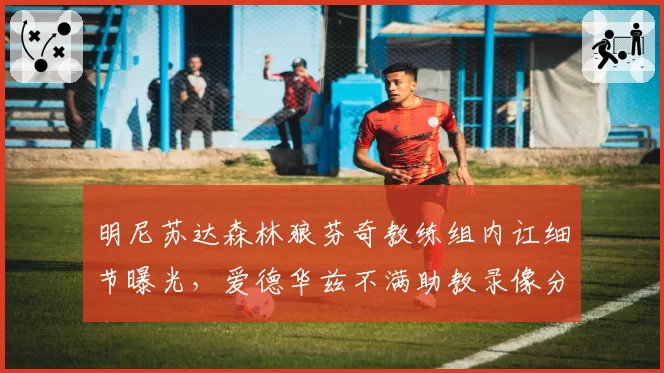 明尼苏达森林狼芬奇教练组内讧细节曝光,爱德华兹不满助教录像分析数据失误