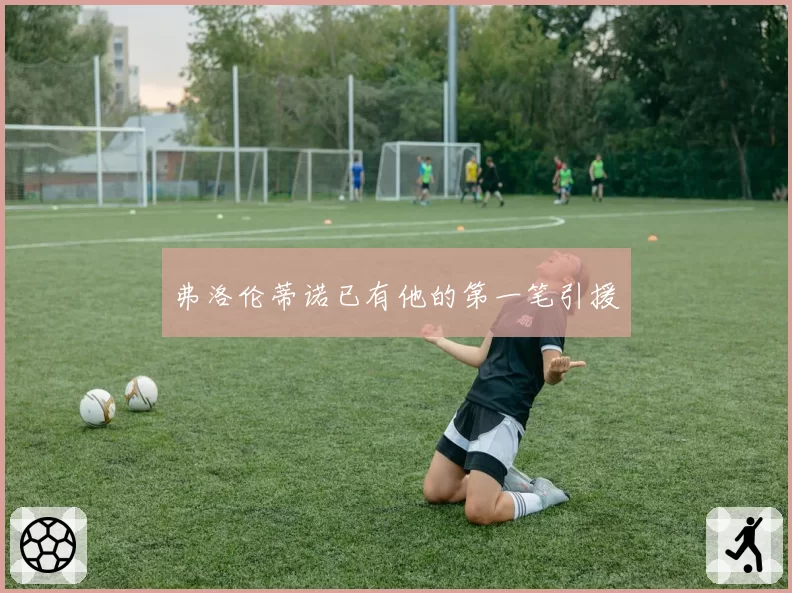 弗洛伦蒂诺已有他的第一笔引援