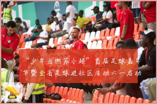 “少年当燃苏小超”首届足球嘉年华暨全省足球进社区活动六一启动